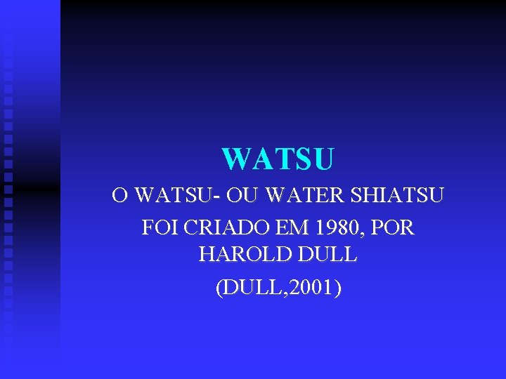 WATSU O WATSU- OU WATER SHIATSU FOI CRIADO EM 1980, POR HAROLD DULL (DULL,