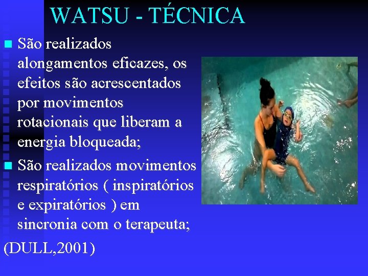 WATSU - TÉCNICA São realizados alongamentos eficazes, os efeitos são acrescentados por movimentos rotacionais