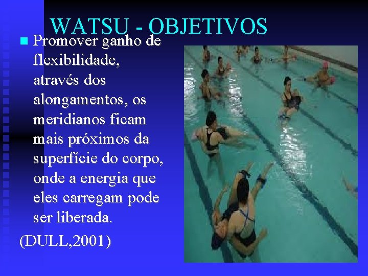 WATSU - OBJETIVOS Promover ganho de flexibilidade, através dos alongamentos, os meridianos ficam mais