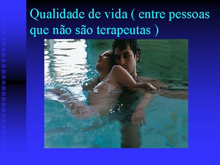 Qualidade de vida ( entre pessoas que não são terapeutas ) 