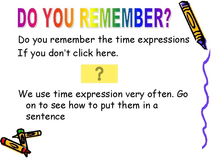 Do you remember the time expressions If you don’t click here. We use time