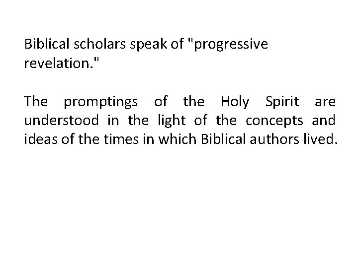 Biblical scholars speak of "progressive revelation. " The promptings of the Holy Spirit are