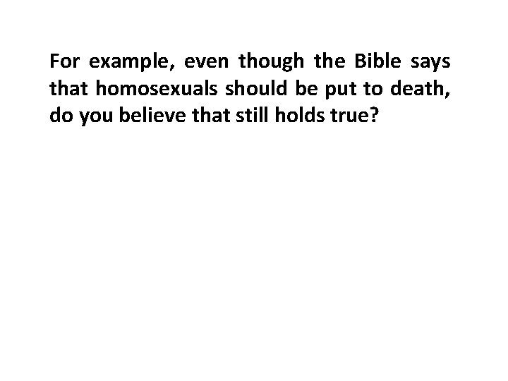 For example, even though the Bible says that homosexuals should be put to death,