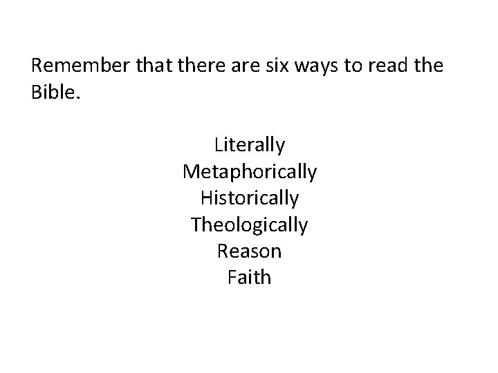 Remember that there are six ways to read the Bible. Literally Metaphorically Historically Theologically