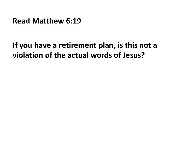 Read Matthew 6: 19 If you have a retirement plan, is this not a