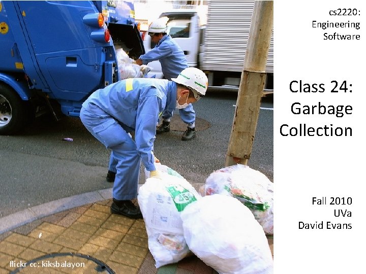 cs 2220: Engineering Software Class 24: Garbage Collection Fall 2010 UVa David Evans flickr