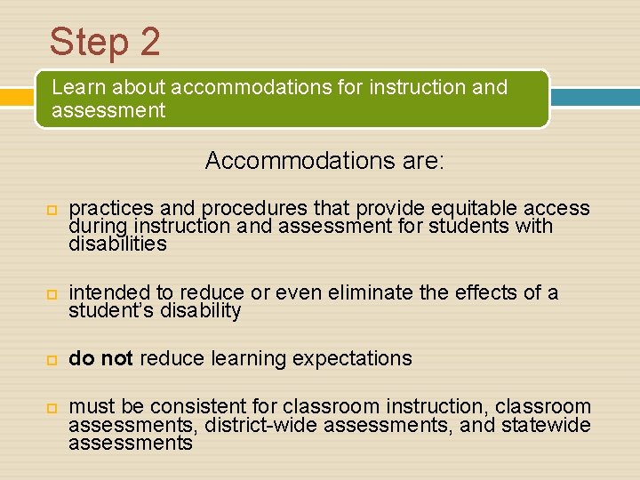 Step 2 Learn about accommodations for instruction and assessment Accommodations are: practices and procedures