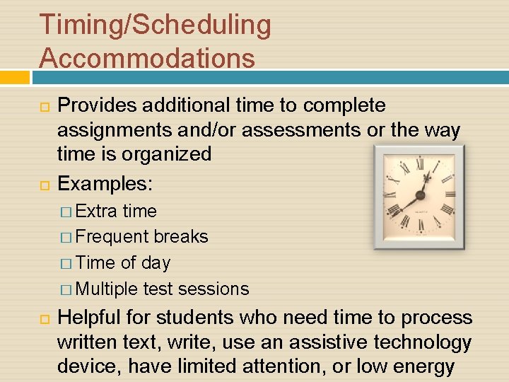 Timing/Scheduling Accommodations Provides additional time to complete assignments and/or assessments or the way time
