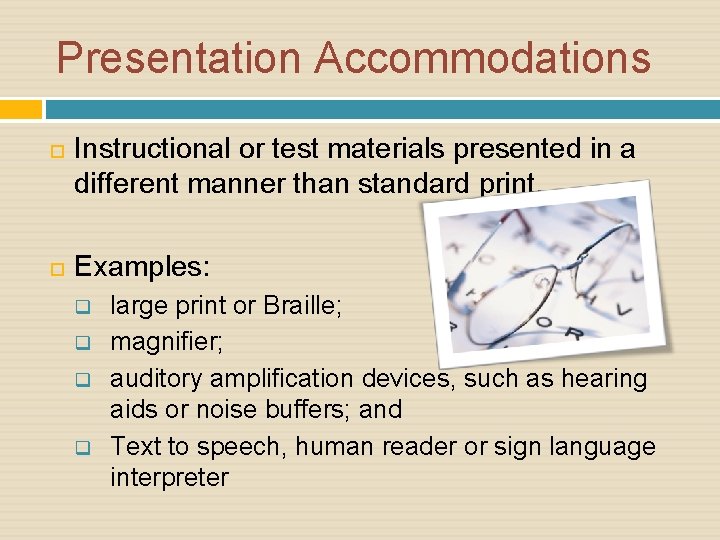 Presentation Accommodations Instructional or test materials presented in a different manner than standard print.