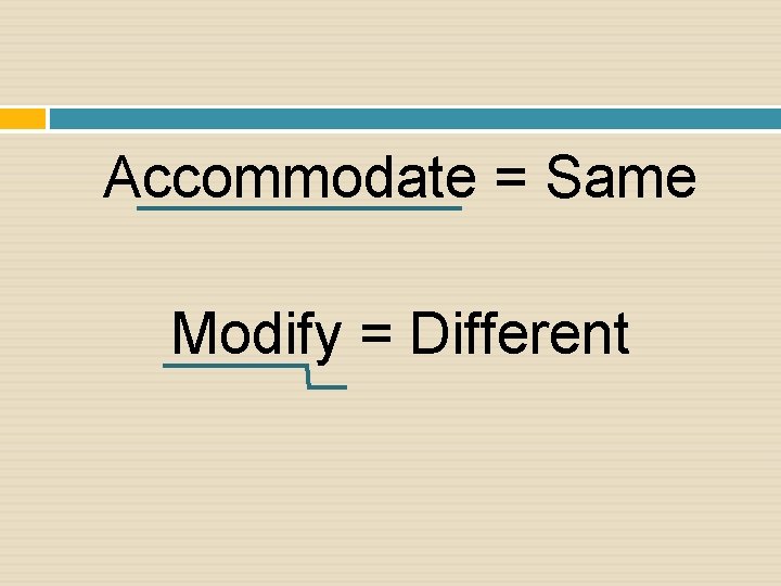 Accommodate = Same Modify = Different 