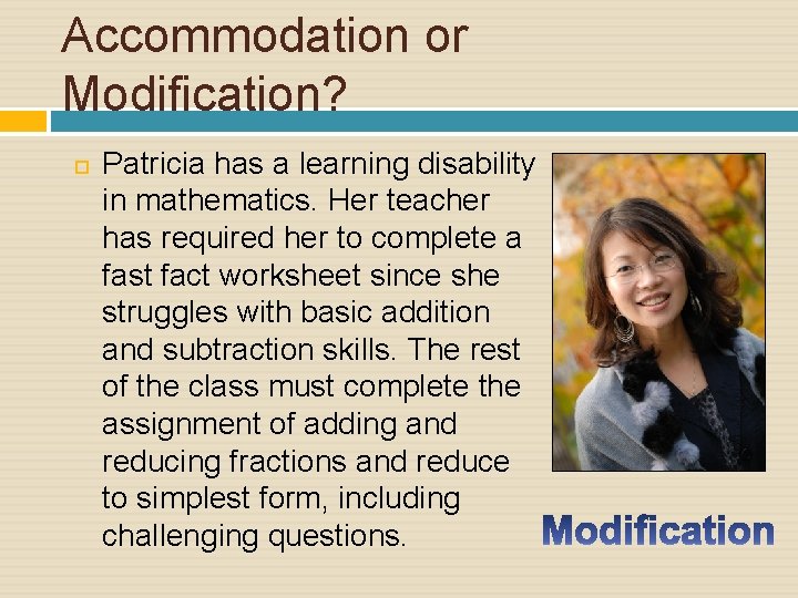 Accommodation or Modification? Patricia has a learning disability in mathematics. Her teacher has required