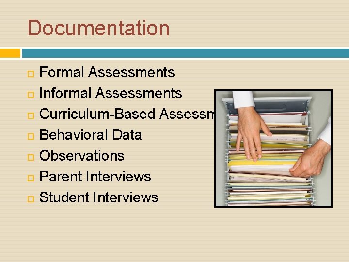 Documentation Formal Assessments Informal Assessments Curriculum-Based Assessments Behavioral Data Observations Parent Interviews Student Interviews
