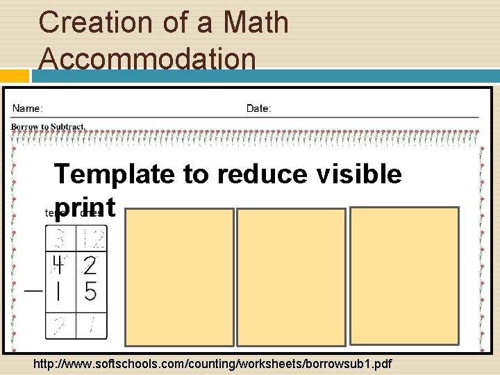 Creation of a Math Accommodation Template to reduce visible print http: //www. softschools. com/counting/worksheets/borrowsub