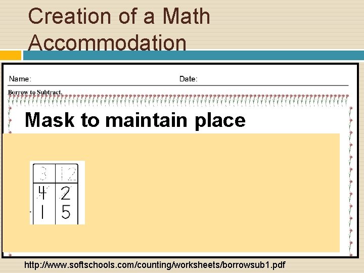 Creation of a Math Accommodation Mask to maintain place http: //www. softschools. com/counting/worksheets/borrowsub 1.