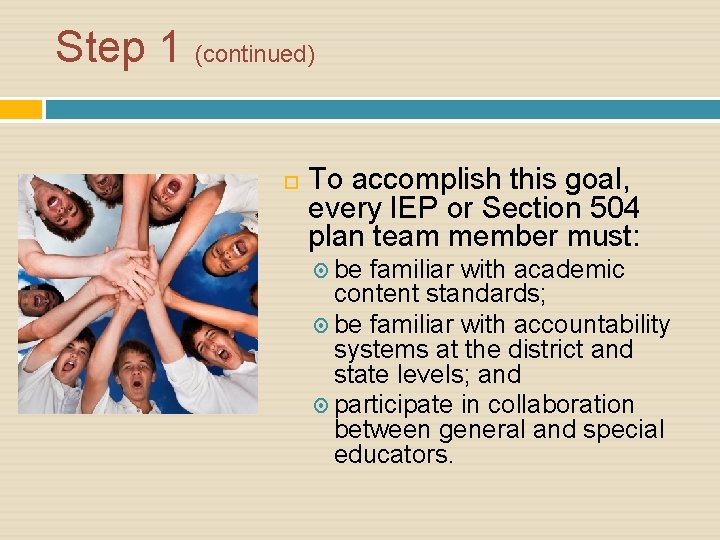 Step 1 (continued) To accomplish this goal, every IEP or Section 504 plan team