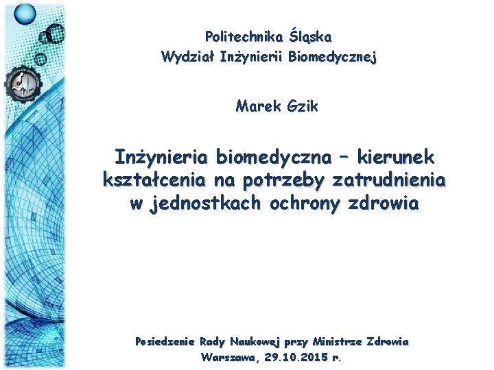 Politechnika Śląska Wydział Inżynierii Biomedycznej Marek Gzik Inżynieria biomedyczna – kierunek kształcenia na potrzeby