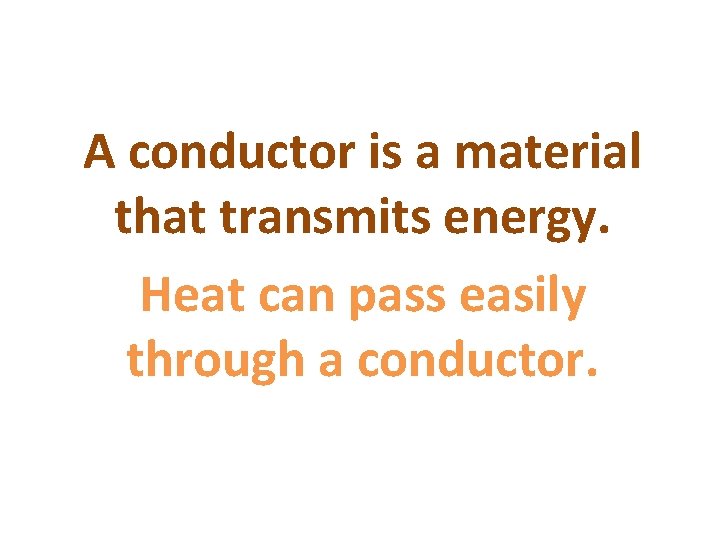 A conductor is a material that transmits energy. Heat can pass easily through a