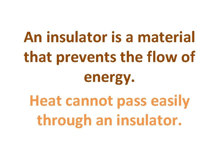 An insulator is a material that prevents the flow of energy. Heat cannot pass
