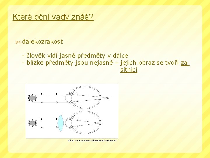 Které oční vady znáš? dalekozrakost - člověk vidí jasně předměty v dálce - blízké