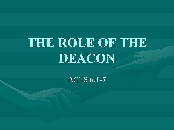 THE ROLE OF THE DEACON ACTS 6: 1 -7 
