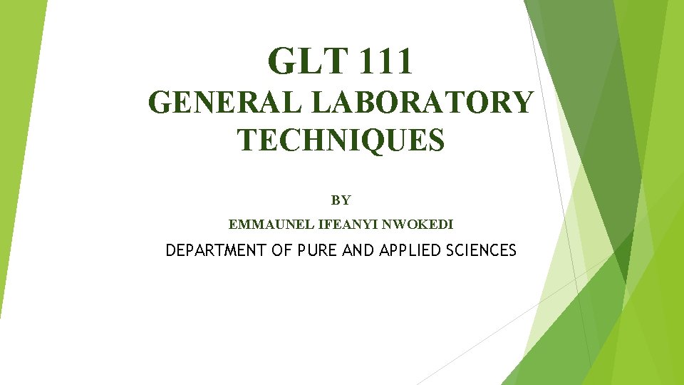 GLT 111 GENERAL LABORATORY TECHNIQUES BY EMMAUNEL IFEANYI NWOKEDI DEPARTMENT OF PURE AND APPLIED