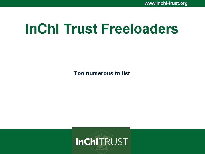 www. inchi-trust. org In. Ch. I Trust Freeloaders Too numerous to list 