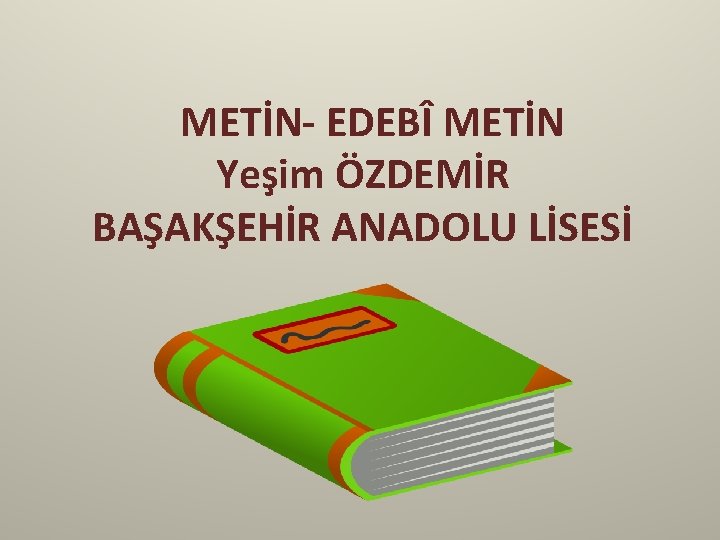 METİN- EDEBÎ METİN Yeşim ÖZDEMİR BAŞAKŞEHİR ANADOLU LİSESİ 