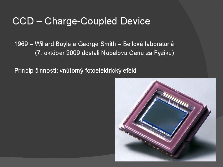 CCD – Charge-Coupled Device 1969 – Willard Boyle a George Smith – Bellové laboratóriá