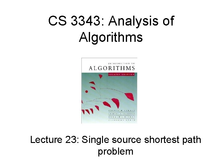 CS 3343: Analysis of Algorithms Lecture 23: Single source shortest path problem 