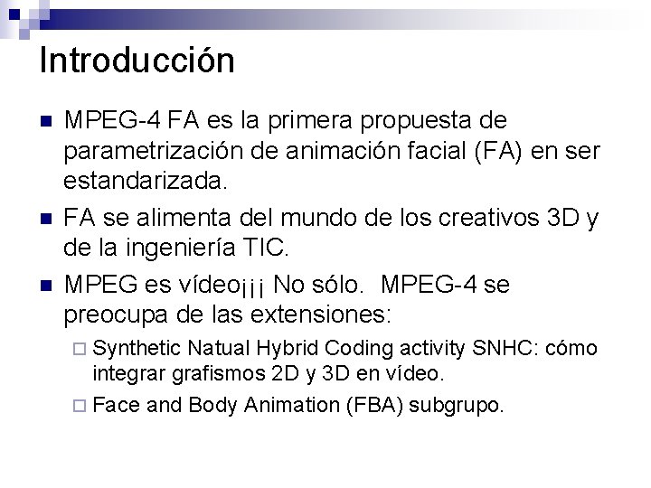 Introducción n MPEG-4 FA es la primera propuesta de parametrización de animación facial (FA)