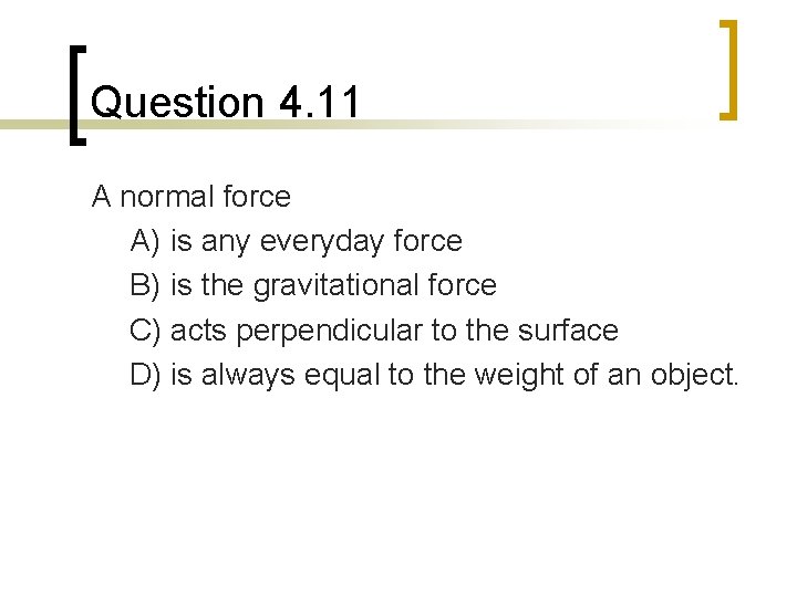 Question 4. 11 A normal force A) is any everyday force B) is the