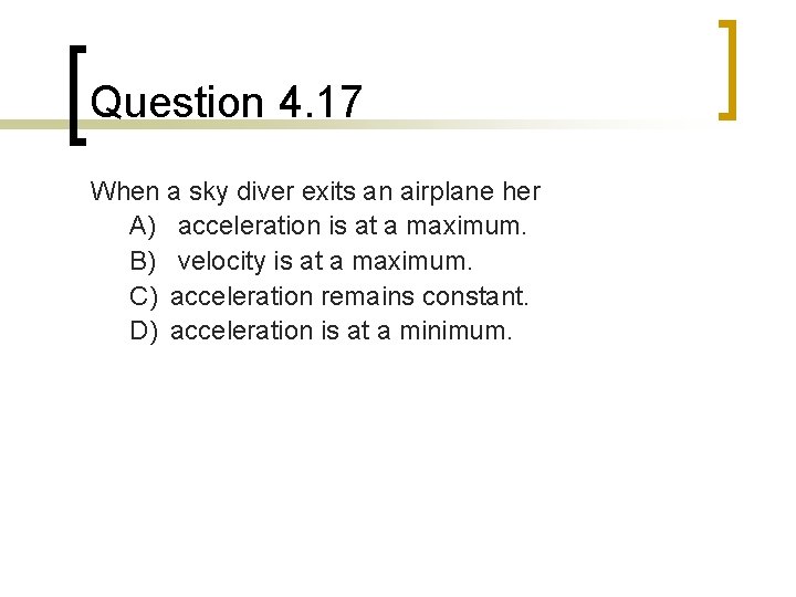 Question 4. 17 When a sky diver exits an airplane her A) acceleration is