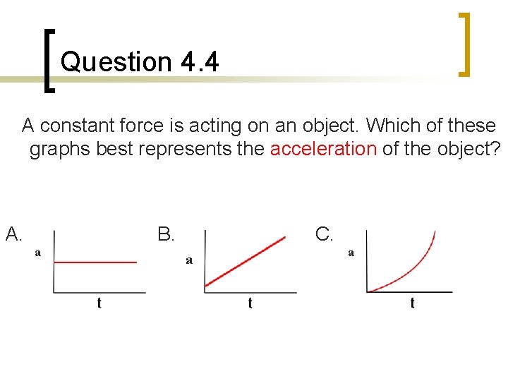 Question 4. 4 A constant force is acting on an object. Which of these