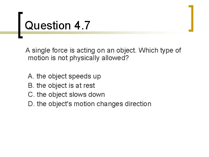 Question 4. 7 A single force is acting on an object. Which type of