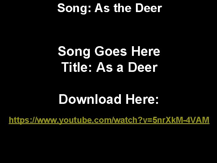 Song: As the Deer Song Goes Here Title: As a Deer Download Here: https: