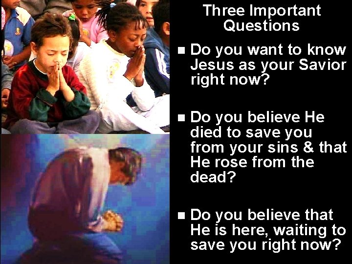 Three Important Questions n Do you want to know Jesus as your Savior right