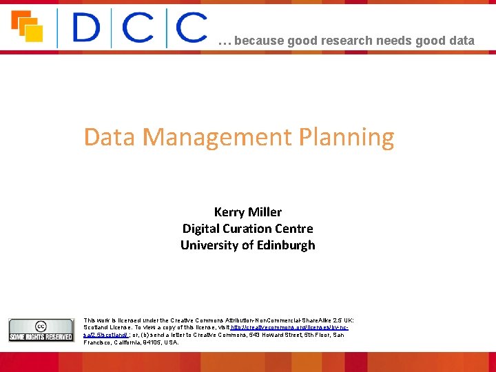 … because good research needs good data Data Management Planning Kerry Miller Digital Curation