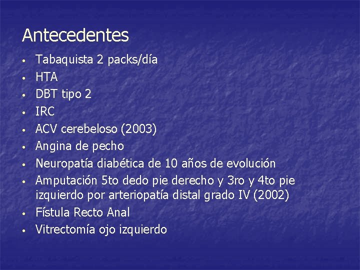 Antecedentes • • • Tabaquista 2 packs/día HTA DBT tipo 2 IRC ACV cerebeloso