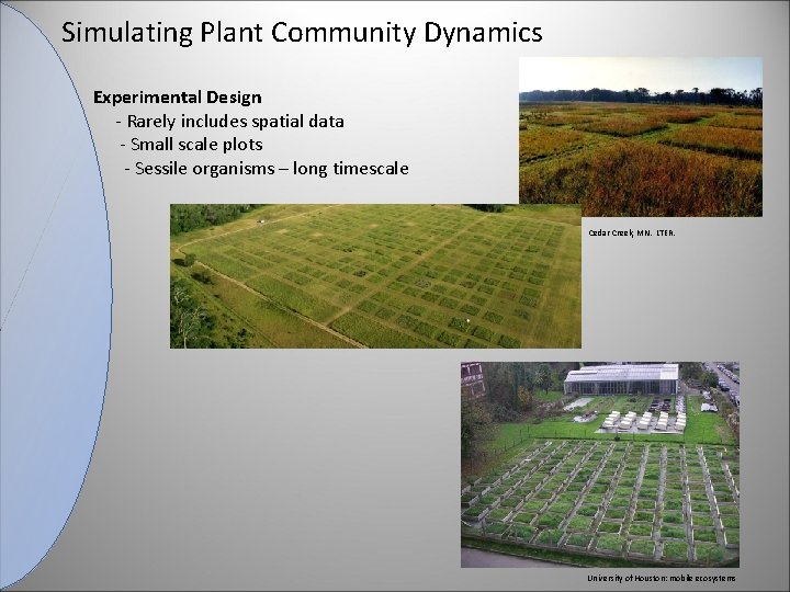 Simulating Plant Community Dynamics Experimental Design - Rarely includes spatial data - Small scale