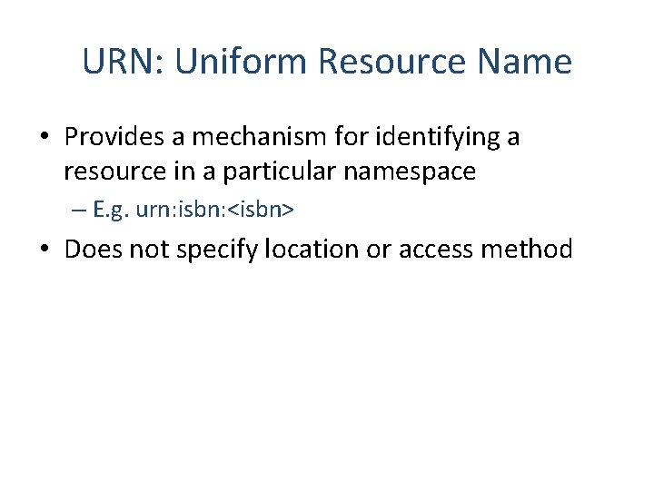 URN: Uniform Resource Name • Provides a mechanism for identifying a resource in a