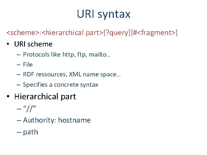 URI syntax <scheme>: <hierarchical part>[? query][#<fragment>] • URI scheme – – Protocols like http,