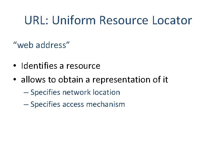 URL: Uniform Resource Locator “web address” • Identifies a resource • allows to obtain