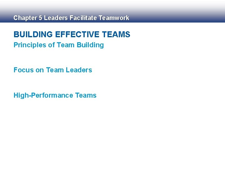 Chapter 5 Leaders Facilitate Teamwork BUILDING EFFECTIVE TEAMS Principles of Team Building Focus on