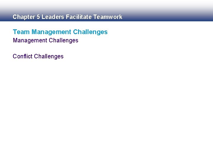 Chapter 5 Leaders Facilitate Teamwork Team Management Challenges Conflict Challenges 