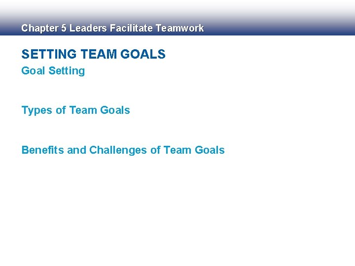 Chapter 5 Leaders Facilitate Teamwork SETTING TEAM GOALS Goal Setting Types of Team Goals