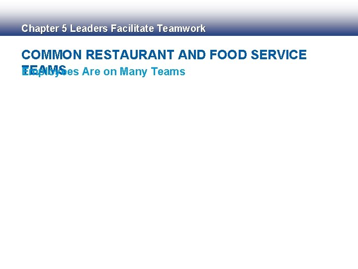 Chapter 5 Leaders Facilitate Teamwork COMMON RESTAURANT AND FOOD SERVICE TEAMS Are on Many
