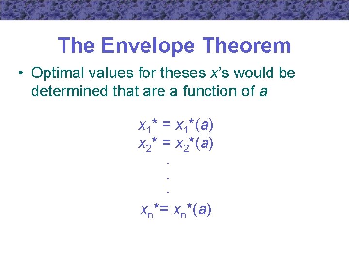 The Envelope Theorem • Optimal values for theses x’s would be determined that are