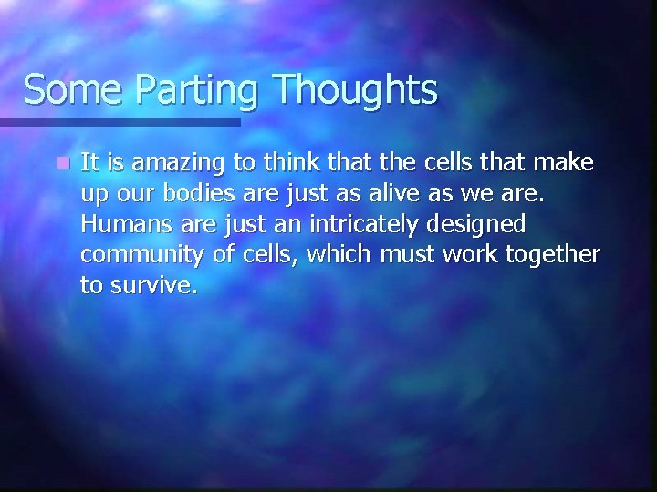 Some Parting Thoughts n It is amazing to think that the cells that make