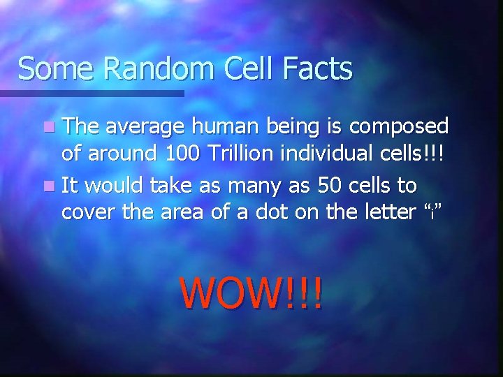 Some Random Cell Facts n The average human being is composed of around 100