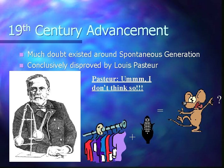 19 th Century Advancement Much doubt existed around Spontaneous Generation n Conclusively disproved by